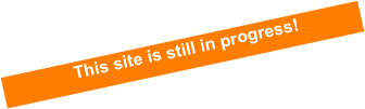               This site is still in progress!