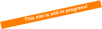                   This site is still in progress!